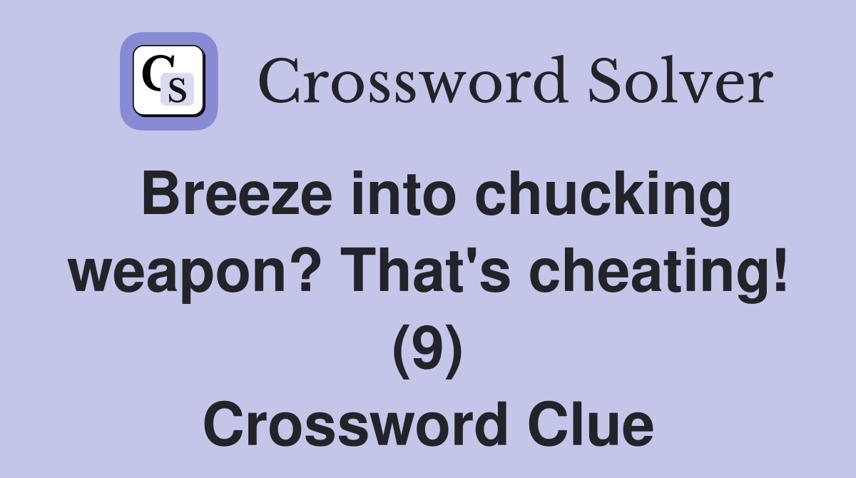 Breeze into chucking weapon? That's cheating! (9) Crossword Clue