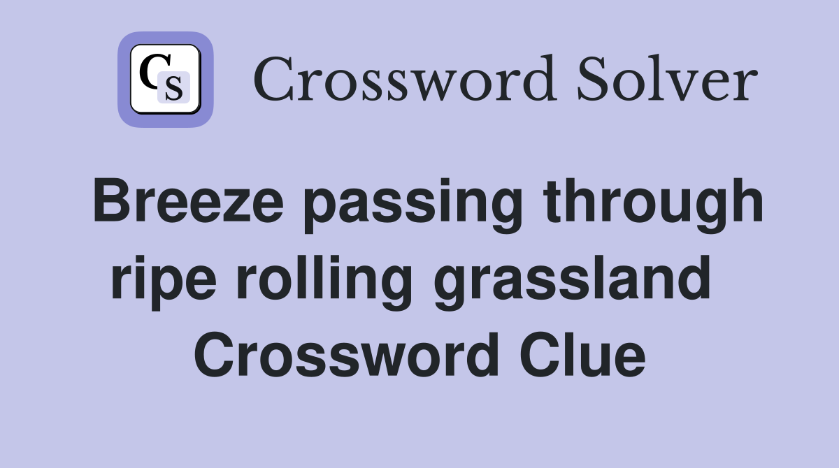 Breeze passing through ripe rolling grassland  Crossword Clue
