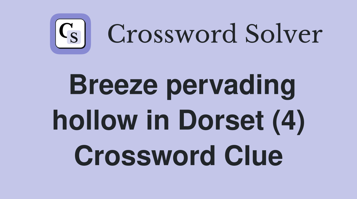 Breeze pervading hollow in Dorset (4) Crossword Clue
