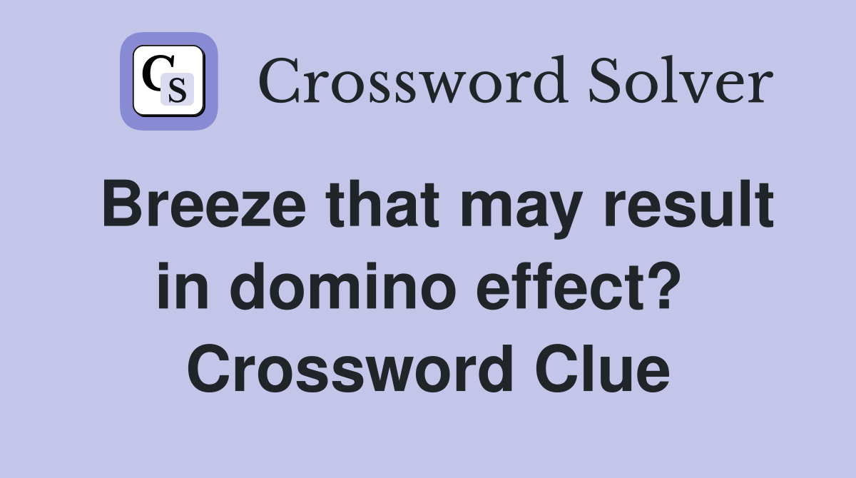 Breeze that may result in domino effect?  Crossword Clue