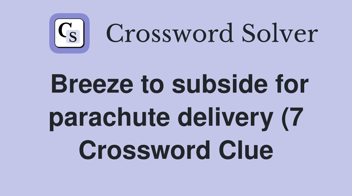 Breeze to subside for parachute delivery (7) Crossword Clue Answers Breeze to subside for parachute delivery (7) Crossword Clue Answers