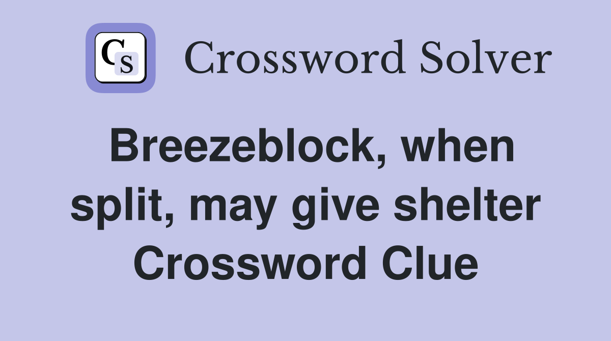 Breezeblock, when split, may give shelter Crossword Clue