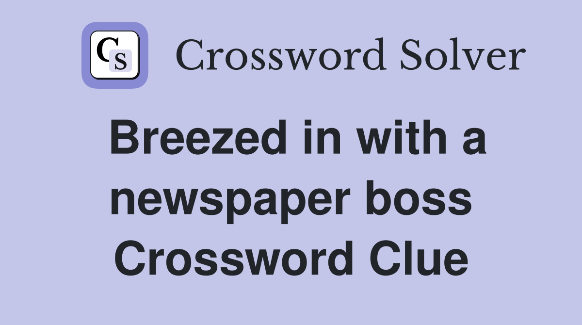 Breezed in with a newspaper boss Crossword Clue