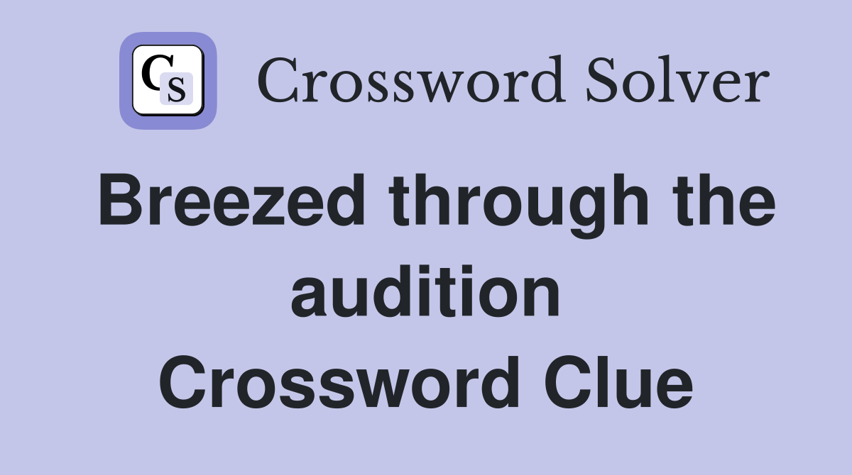 Breezed through the audition Crossword Clue