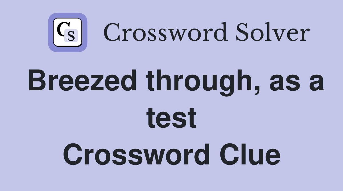 Breezed through, as a test Crossword Clue