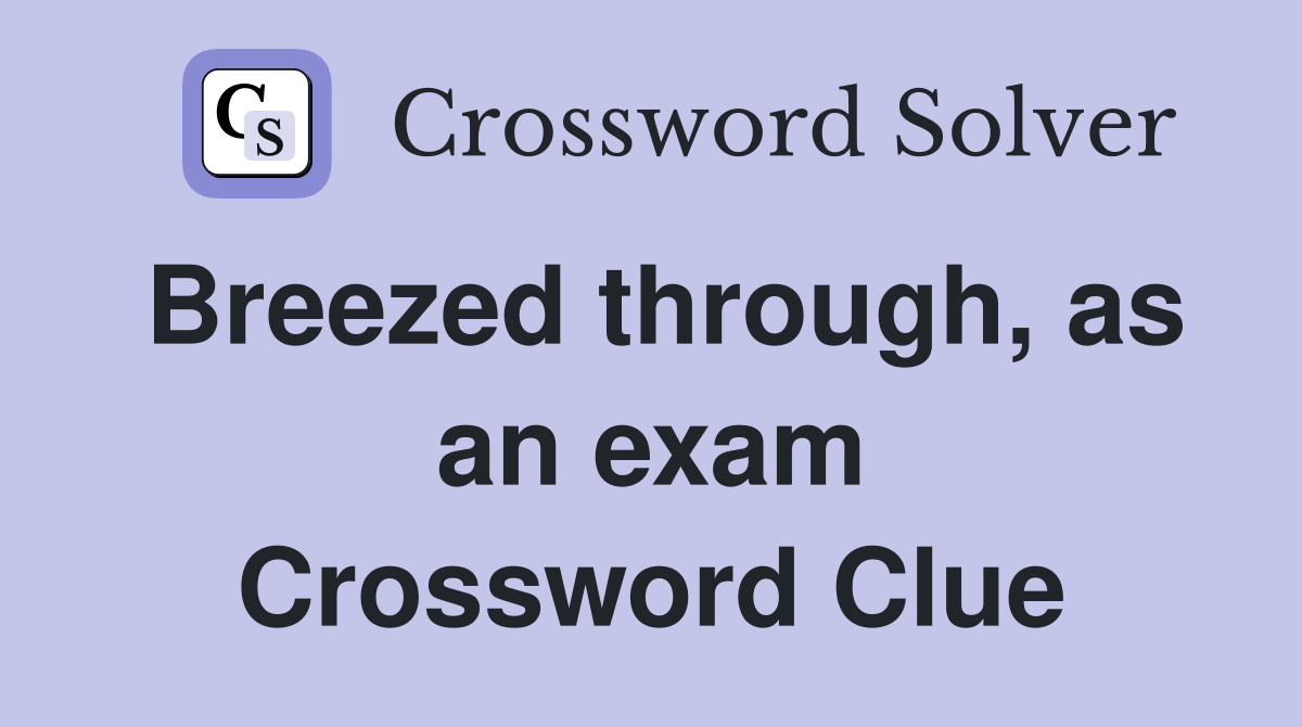 Breezed through, as an exam Crossword Clue