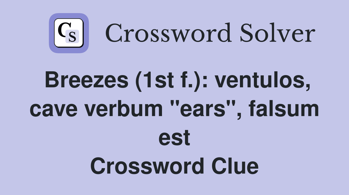 Breezes (1st f.): ventulos, cave verbum "ears", falsum est Crossword Clue
