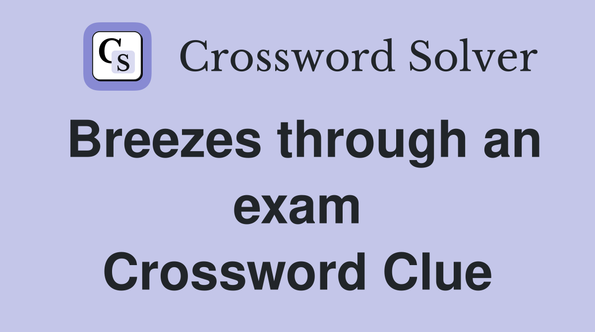 Breezes through an exam Crossword Clue