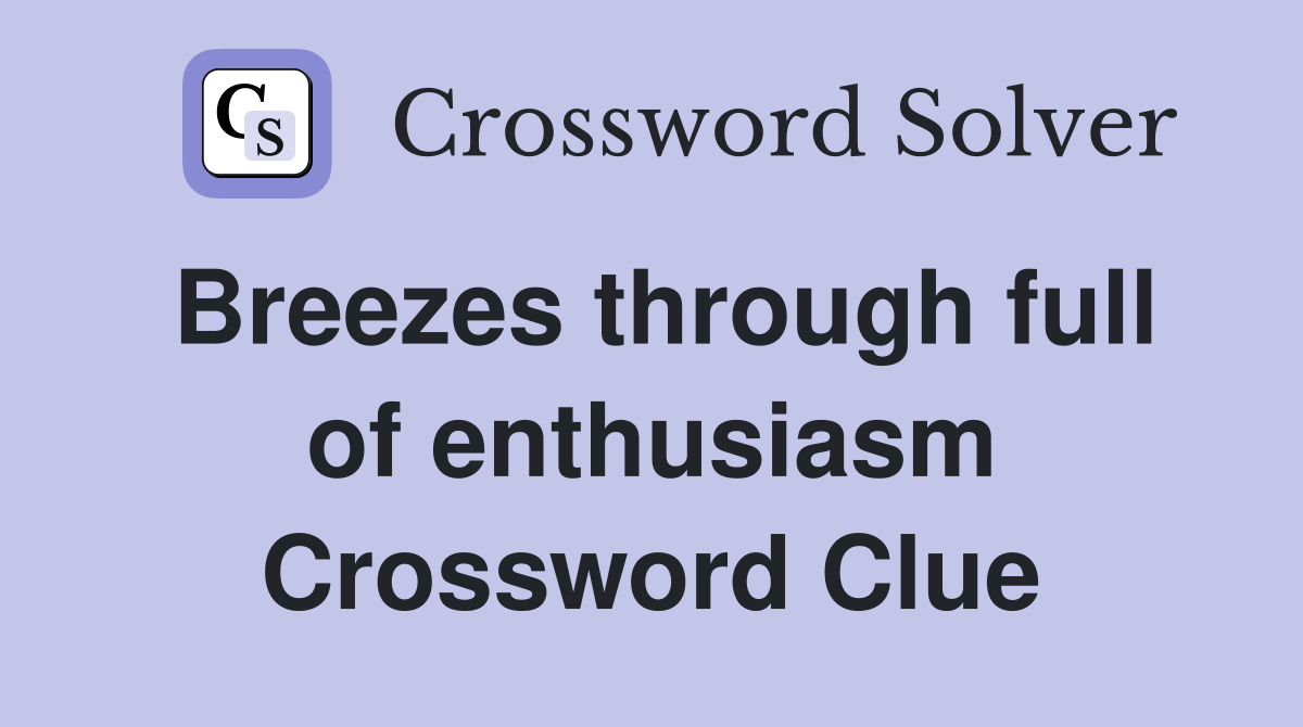 Breezes through full of enthusiasm Crossword Clue