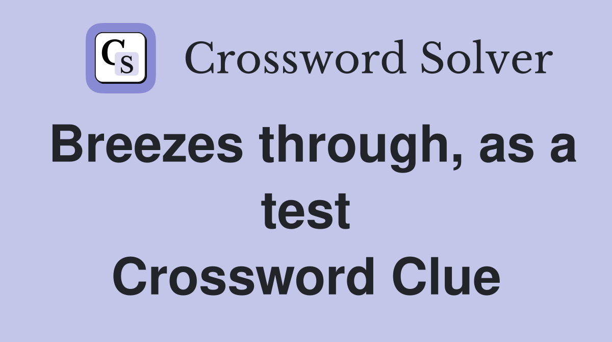 Breezes through, as a test Crossword Clue