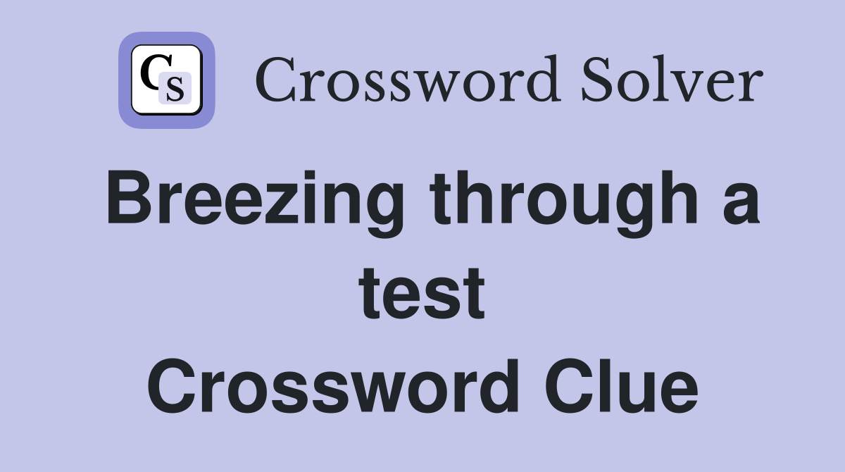 Breezing through a test Crossword Clue