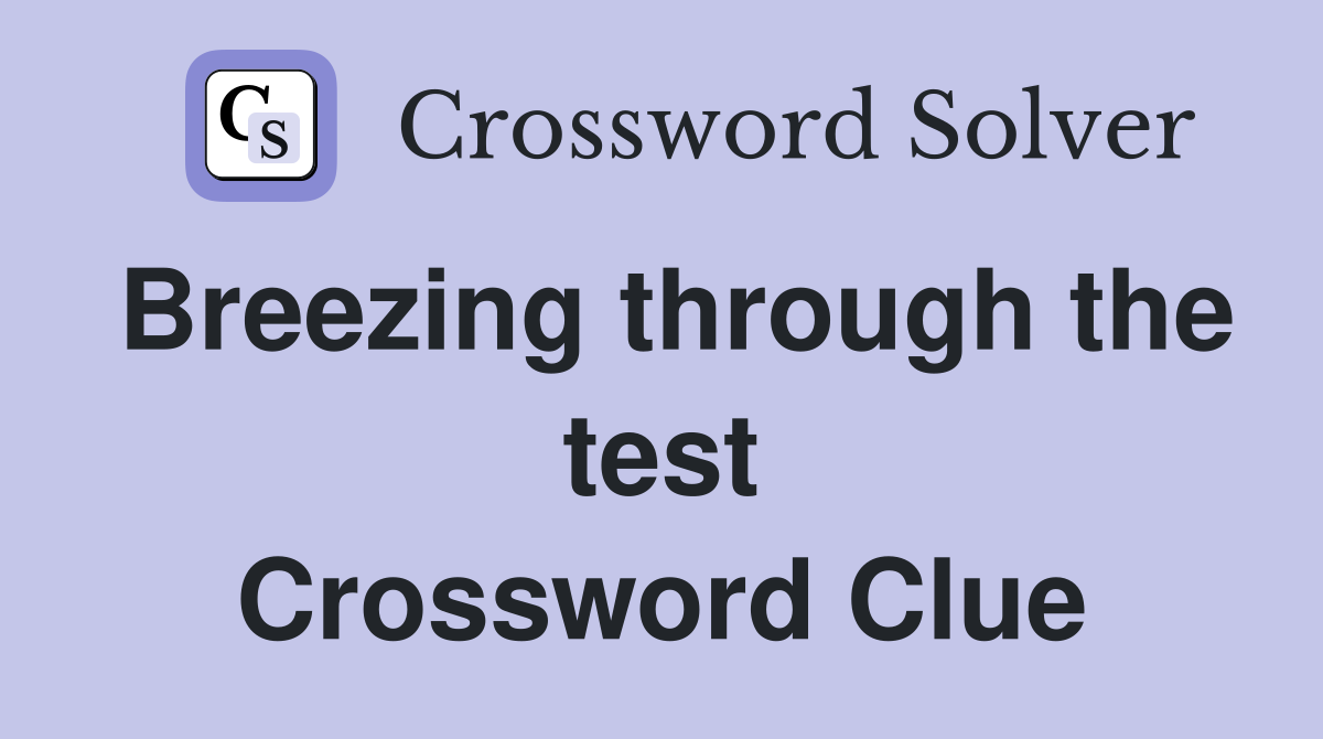 Breezing through the test Crossword Clue
