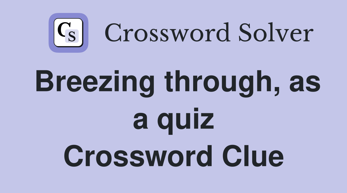 Breezing through, as a quiz Crossword Clue