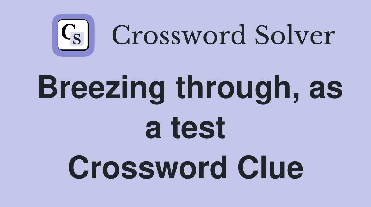 Breezing through, as a test Crossword Clue