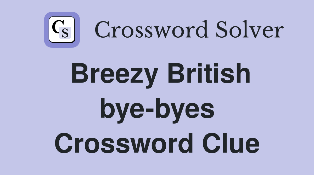 Breezy British bye-byes Crossword Clue