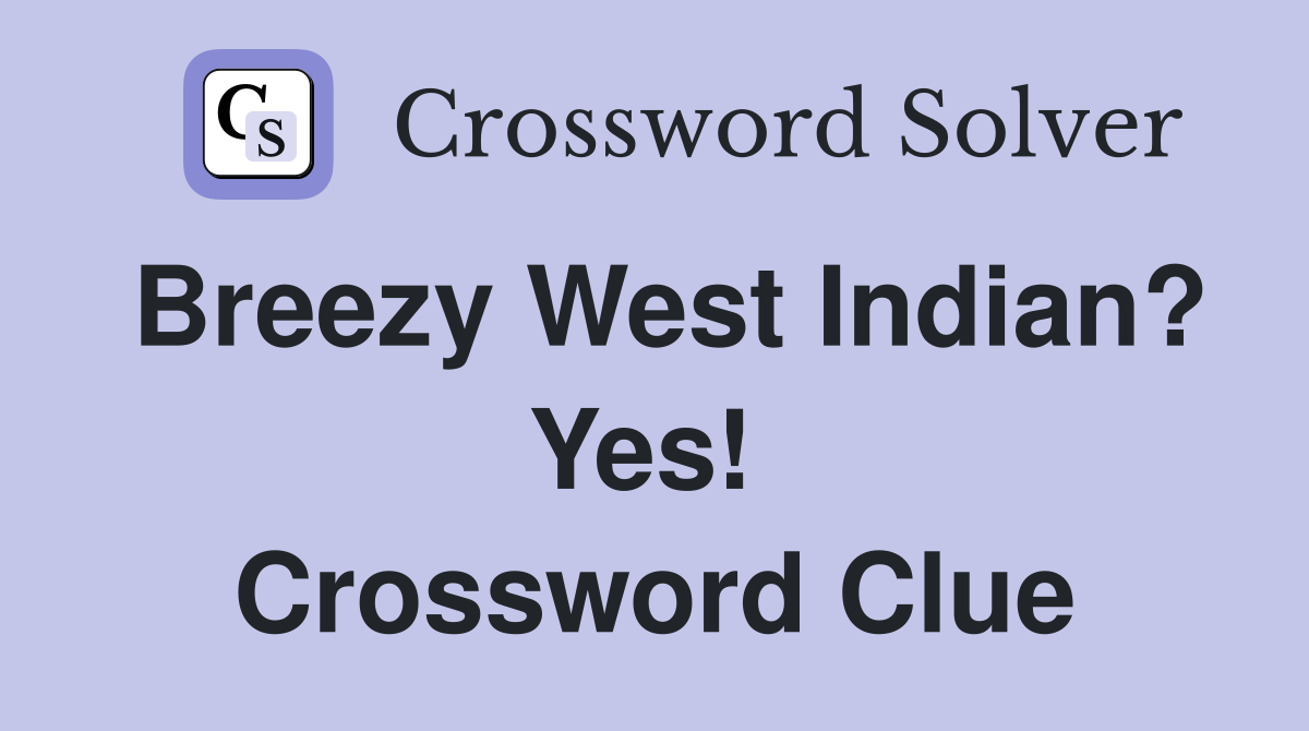Breezy West Indian? Yes!  Crossword Clue