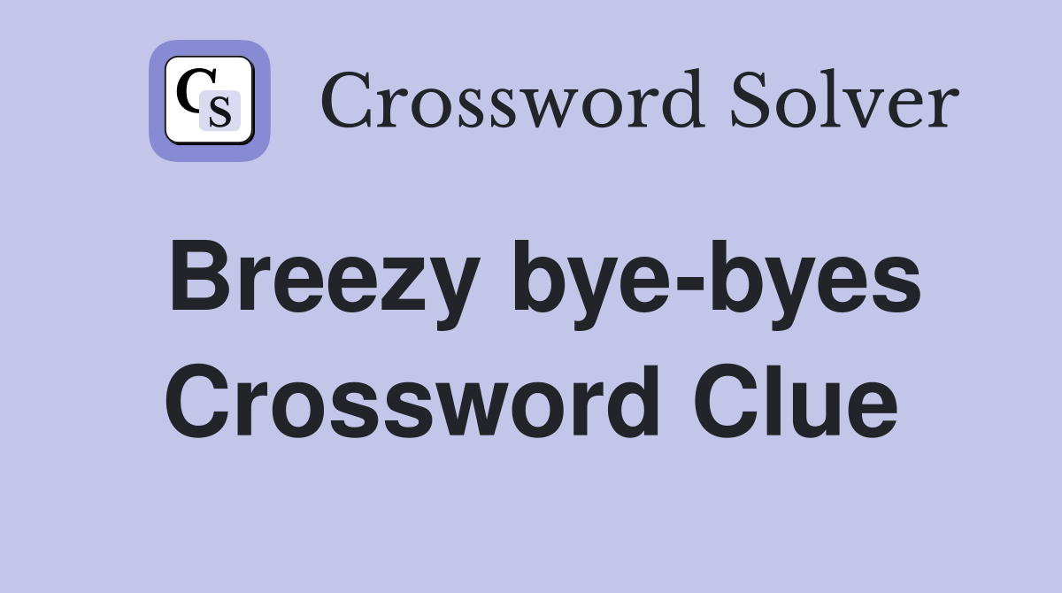 Breezy bye-byes Crossword Clue