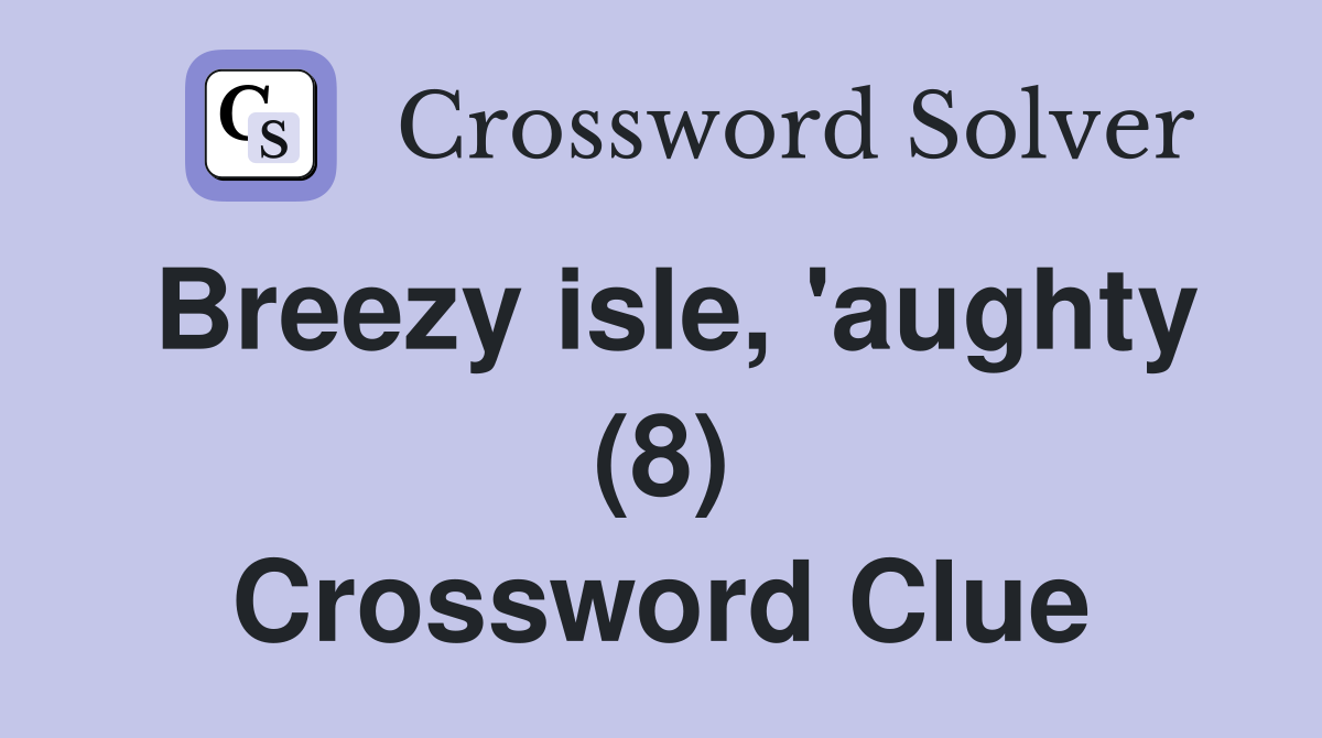 Breezy isle, 'aughty (8) Crossword Clue