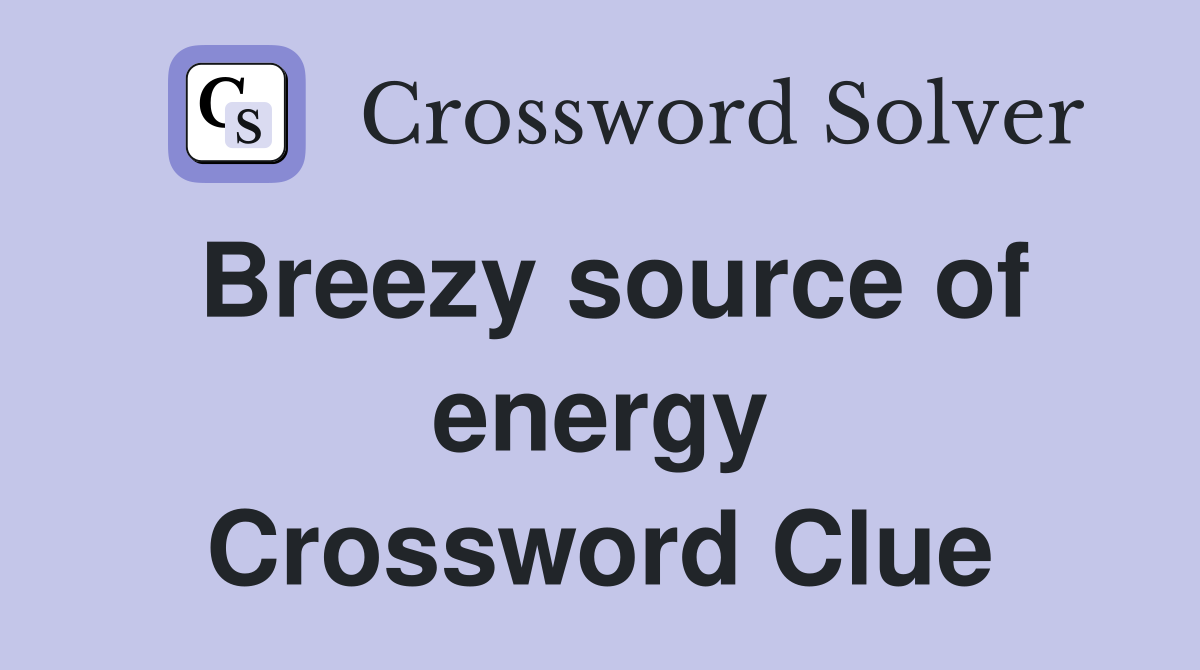 Breezy source of energy Crossword Clue