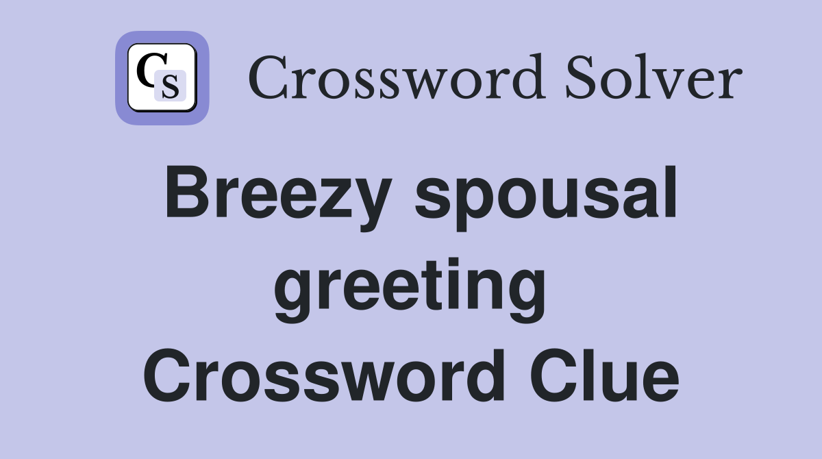 Breezy spousal greeting Crossword Clue