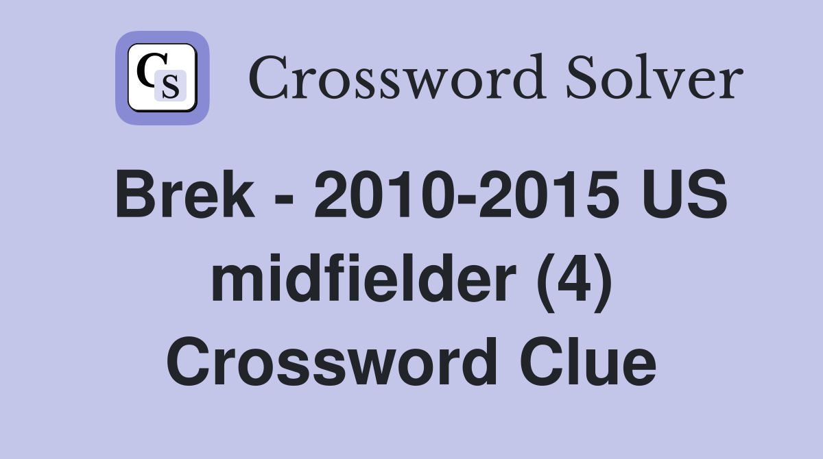 Brek - 2010-2015 US midfielder (4) Crossword Clue