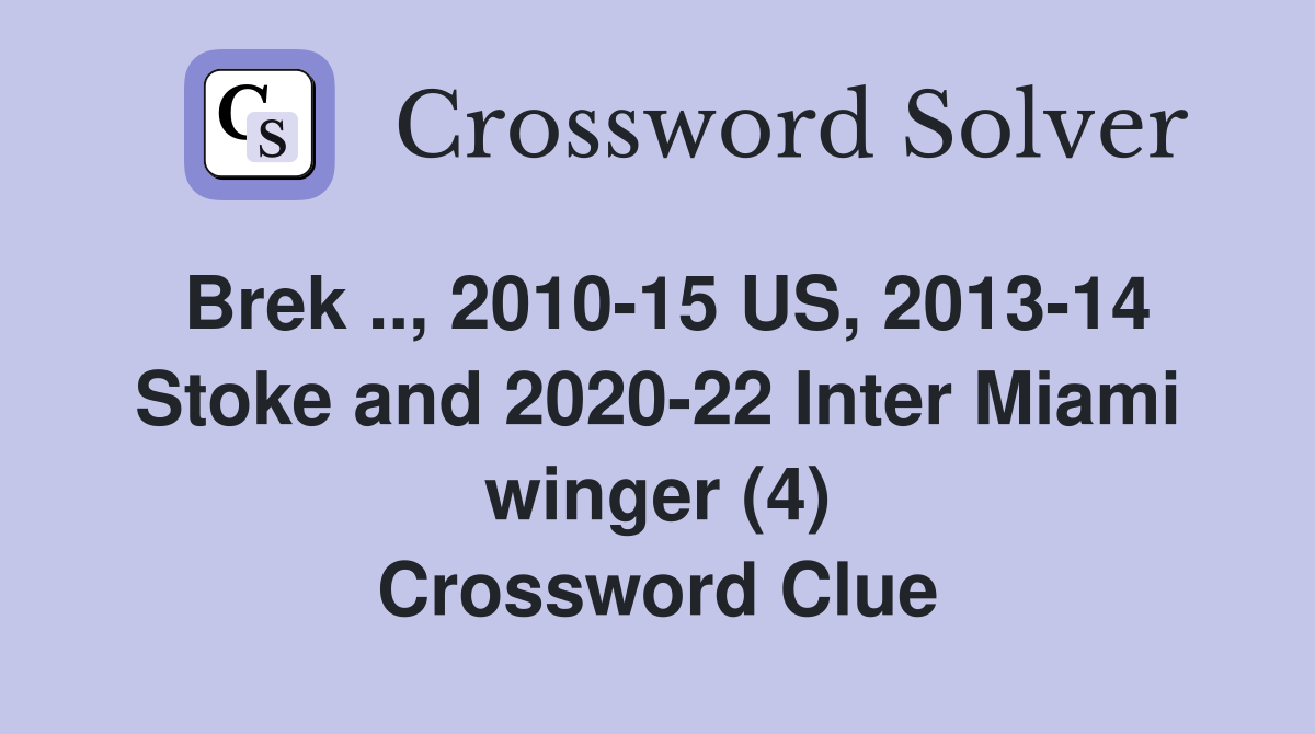 Brek .., 2010-15 US, 2013-14 Stoke and 2020-22 Inter Miami winger (4) Crossword Clue