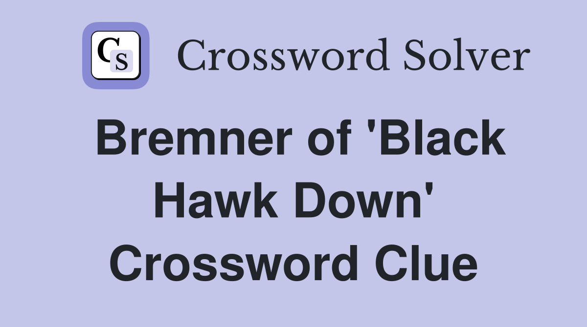Bremner of 'Black Hawk Down' Crossword Clue