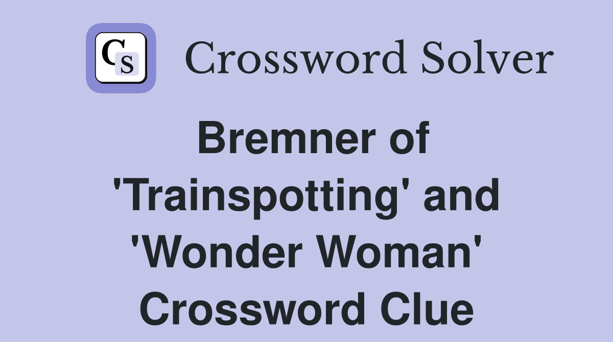 Bremner of 'Trainspotting' and 'Wonder Woman' Crossword Clue