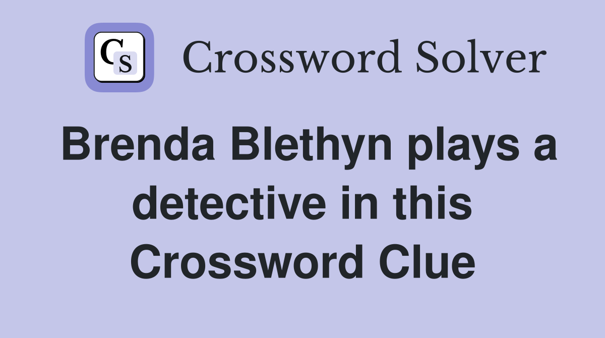 Brenda Blethyn plays a detective in this Crossword Clue