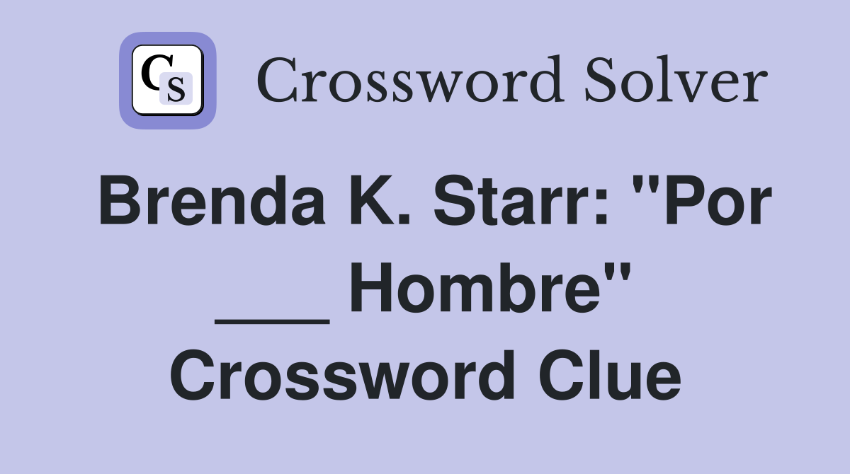 Brenda K. Starr: "Por ___ Hombre" Crossword Clue