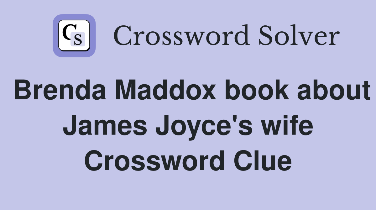 Brenda Maddox book about James Joyce's wife Crossword Clue