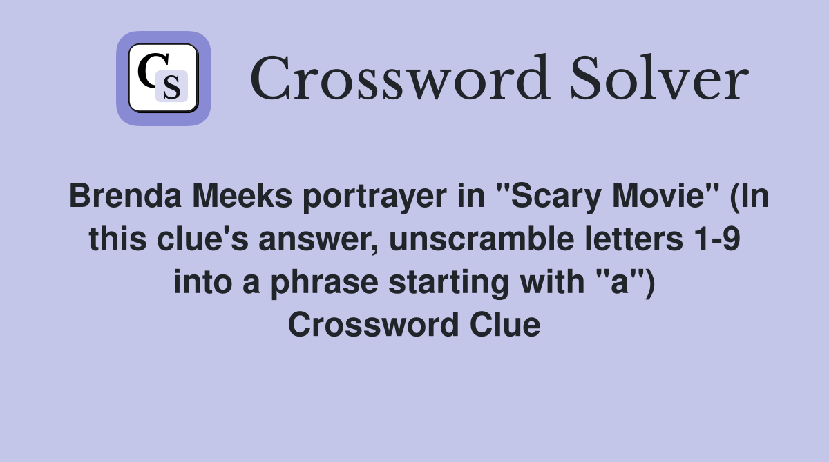 Brenda Meeks portrayer in "Scary Movie" (In this clue's answer, unscramble letters 1-9 into a phrase starting with "a") Crossword Clue