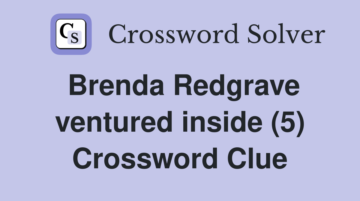Brenda Redgrave ventured inside (5) Crossword Clue