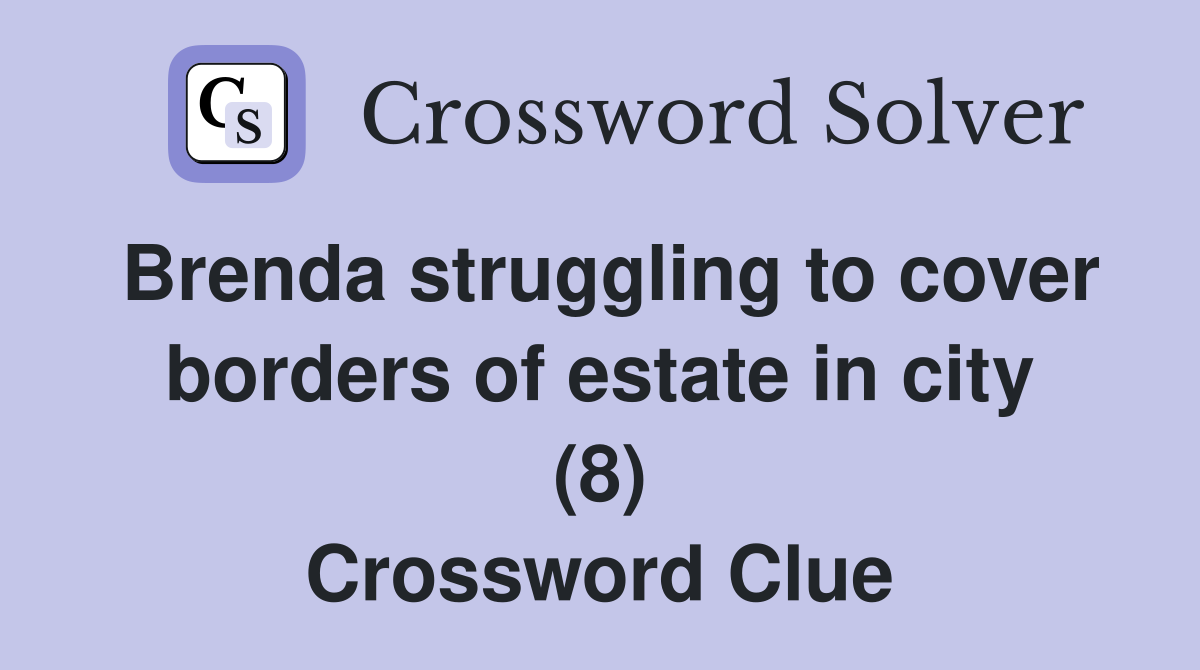 Brenda struggling to cover borders of estate in city (8) Crossword Clue