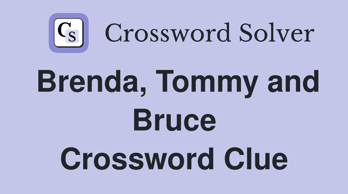 Brenda, Tommy and Bruce Crossword Clue