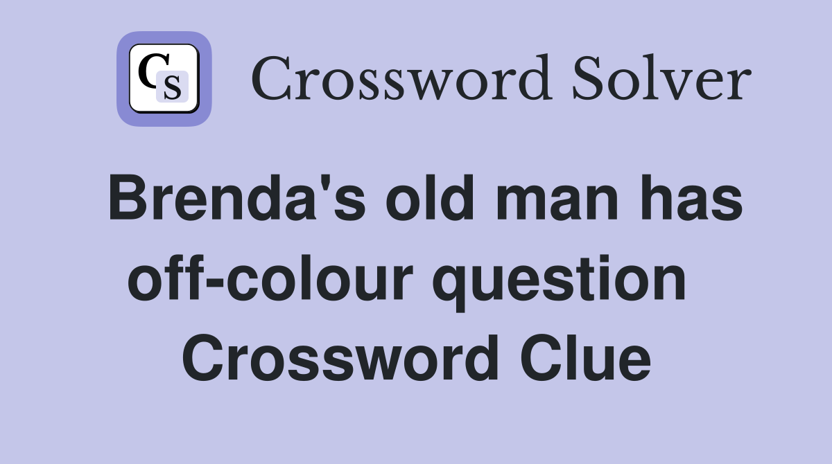 Brenda's old man has off-colour question  Crossword Clue