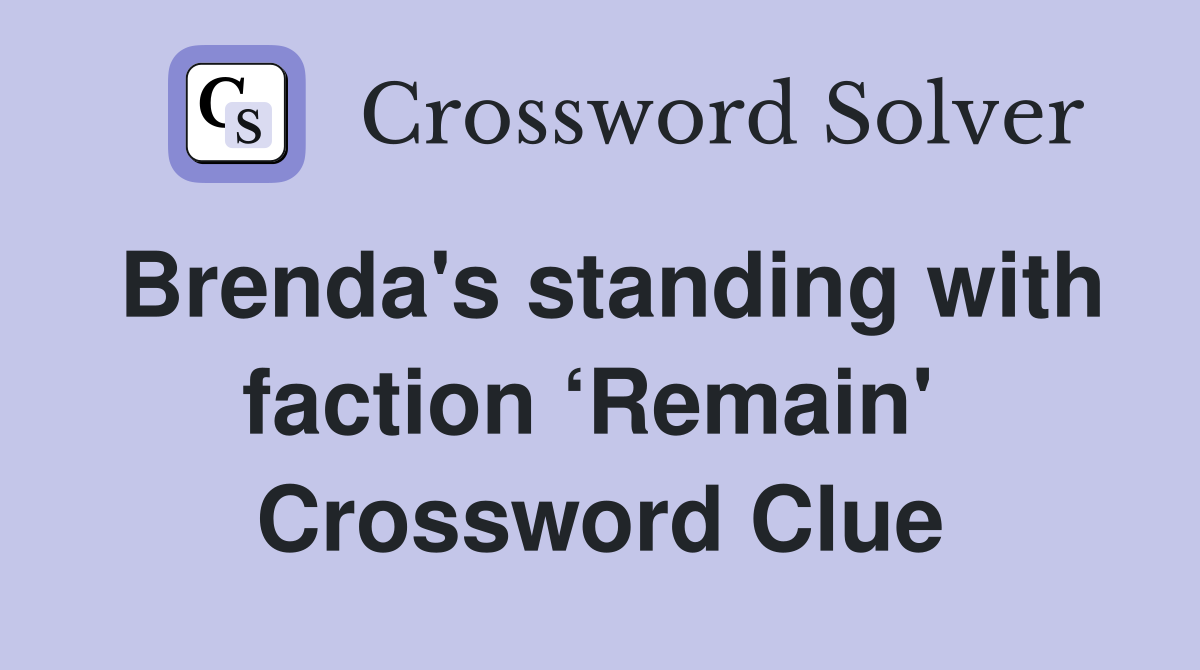 Brenda's standing with faction ‘Remain'  Crossword Clue