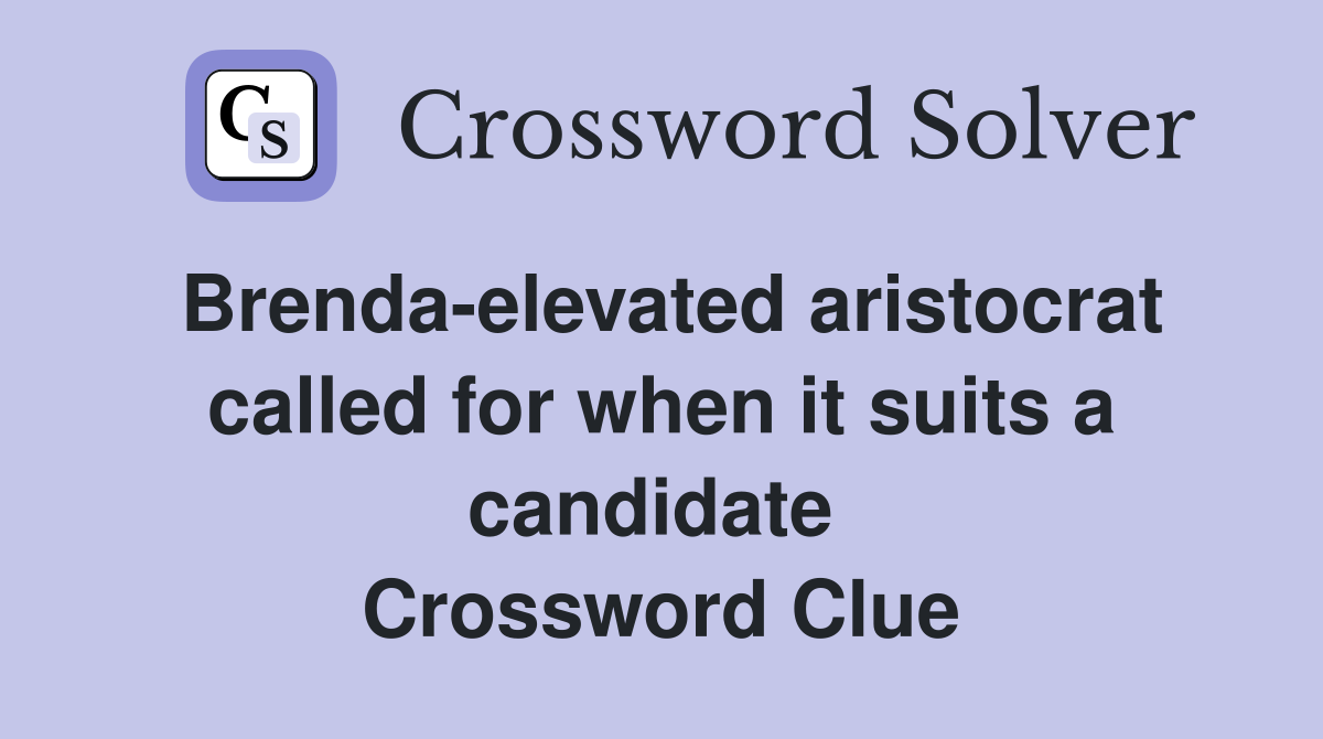 Brenda-elevated aristocrat called for when it suits a candidate  Crossword Clue