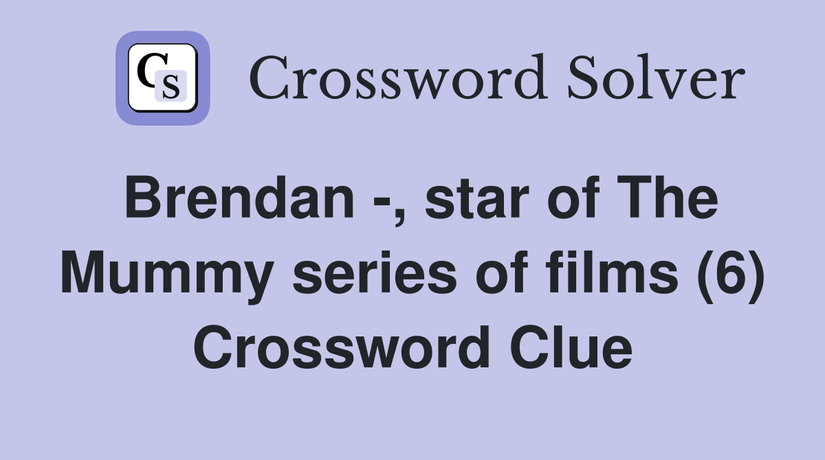 Brendan -, star of The Mummy series of films (6) Crossword Clue