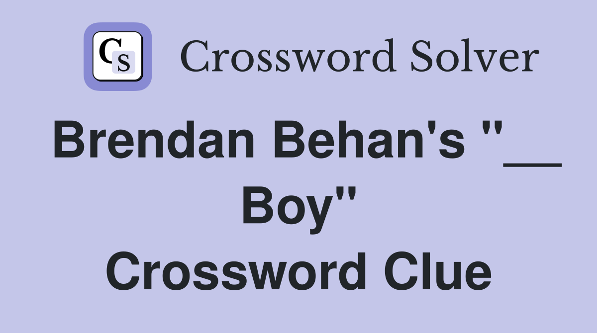 Brendan Behan's "__ Boy" Crossword Clue
