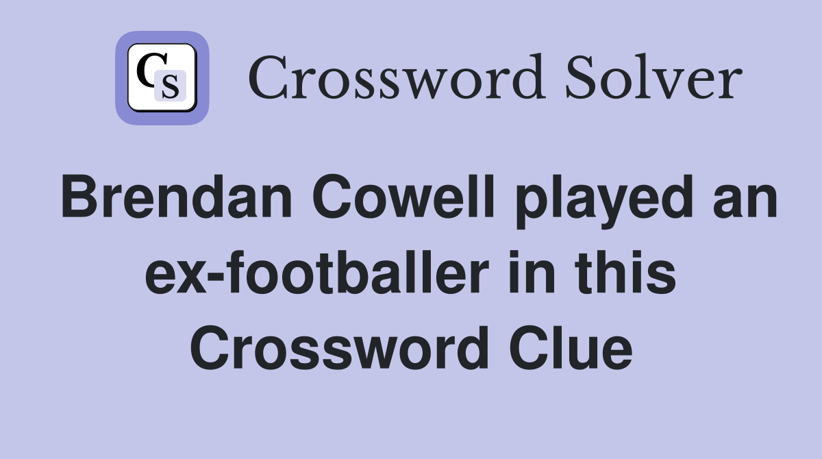 Brendan Cowell played an ex-footballer in this Crossword Clue