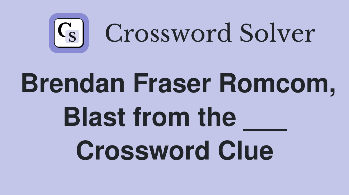 Brendan Fraser Romcom, Blast from the ___ Crossword Clue