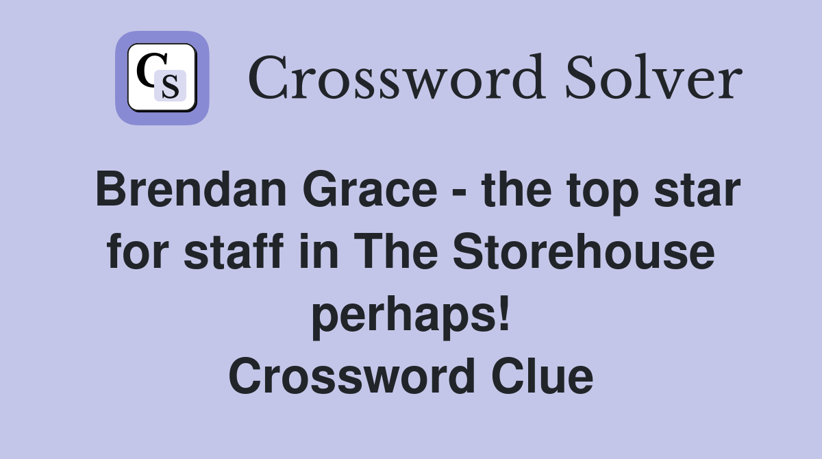 Brendan Grace - the top star for staff in The Storehouse perhaps! Crossword Clue