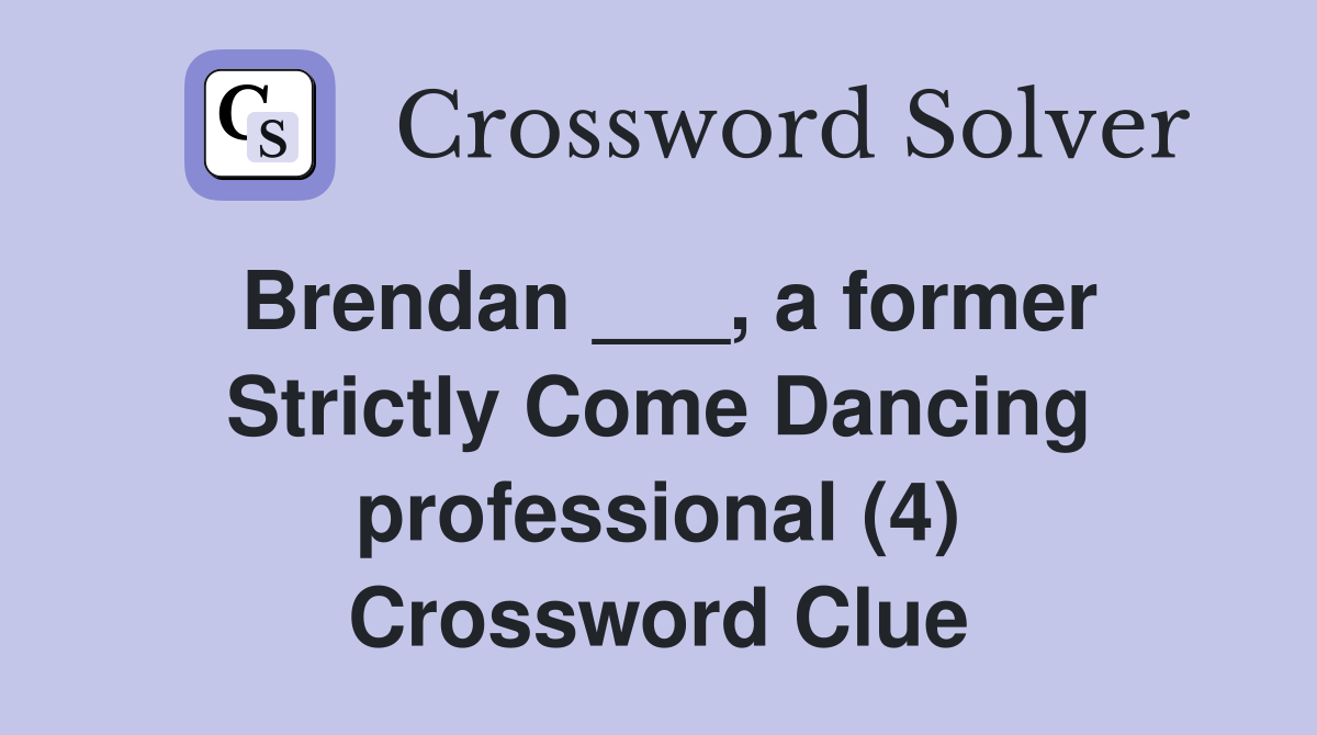 Brendan ___, a former Strictly Come Dancing professional (4) Crossword Clue