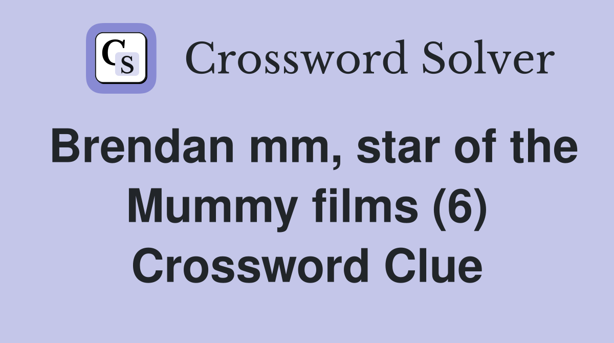 Brendan mm, star of the Mummy films (6) Crossword Clue