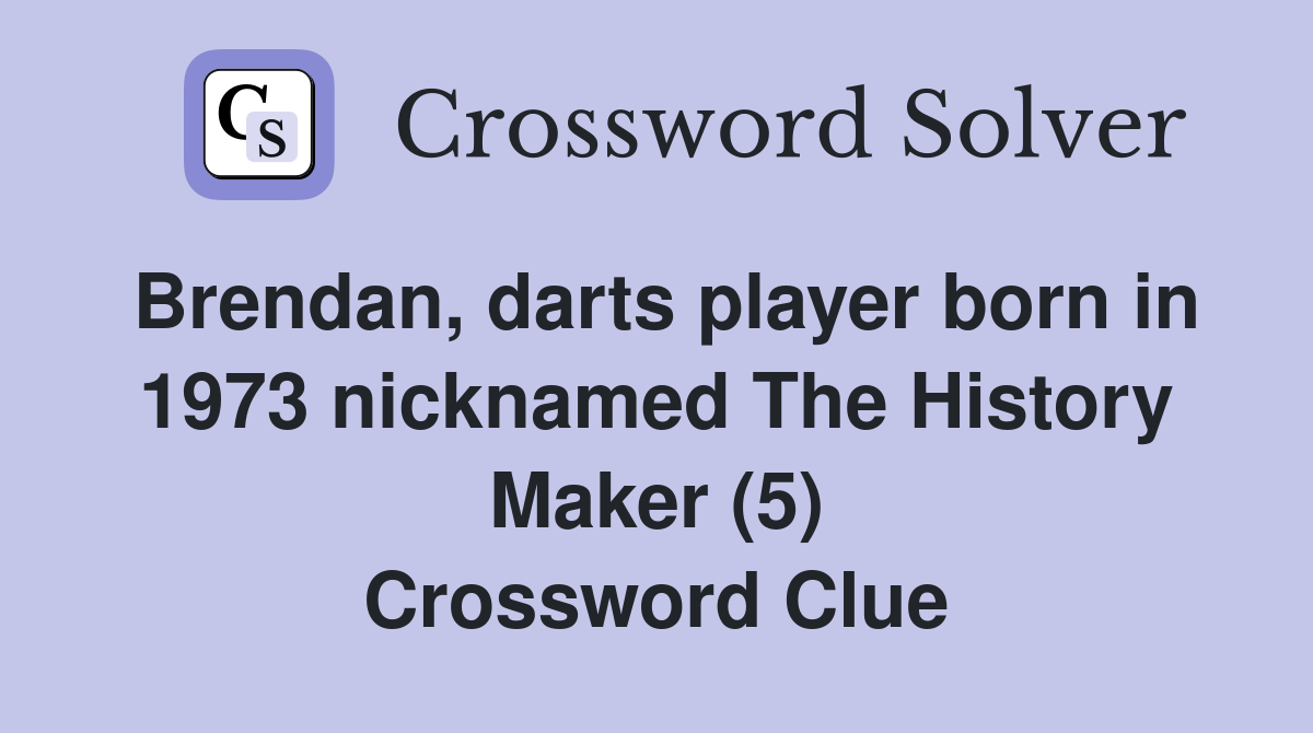 Brendan, darts player born in 1973 nicknamed The History Maker (5) Crossword Clue