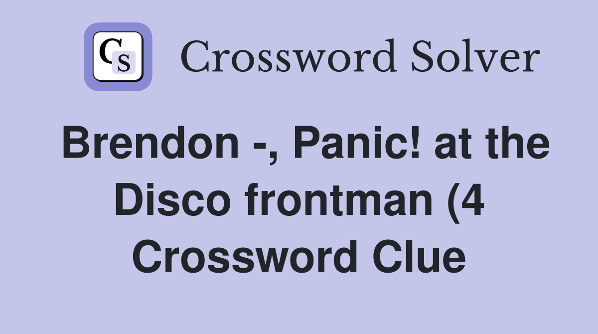 Brendon Panic at the Disco frontman (4) Crossword Clue Answers Brendon Panic at the Disco frontman (4) Crossword Clue Answers