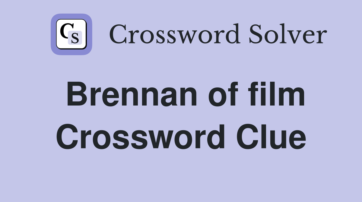 Brennan of film Crossword Clue
