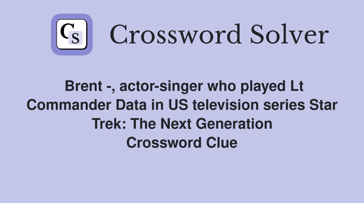 Brent -, actor-singer who played Lt Commander Data in US television series Star Trek: The Next Generation Crossword Clue