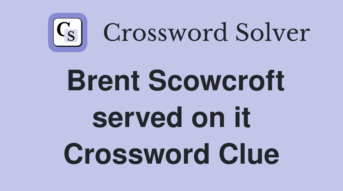 Brent Scowcroft served on it Crossword Clue